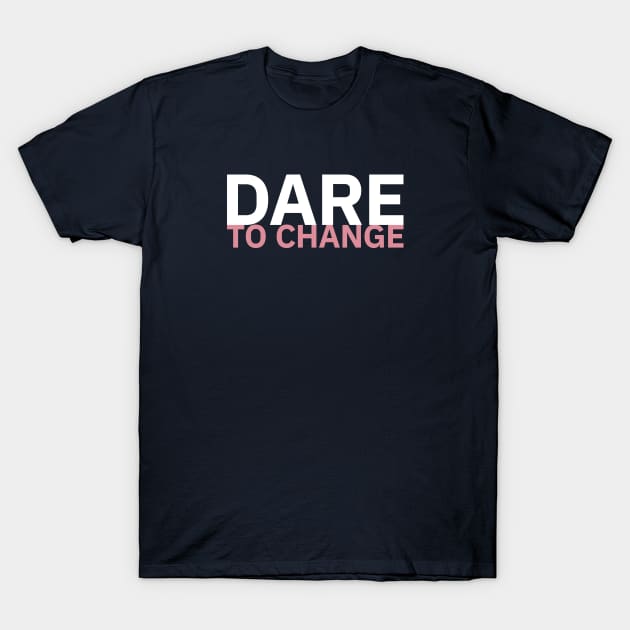 Dare to Change T-Shirt by attadesign